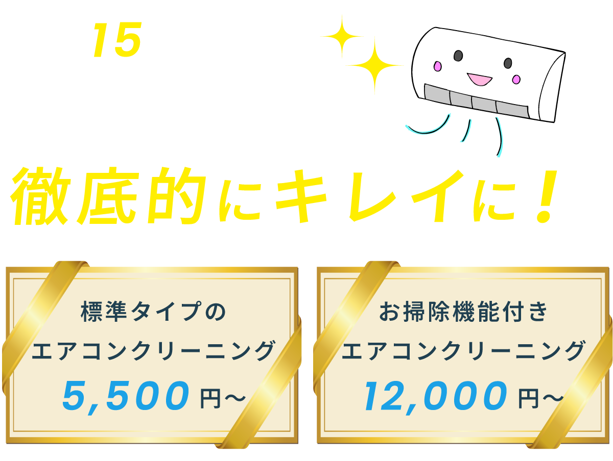 業歴15年以上地域密着型の安心施工 徹底的にキレイに！ 標準タイプのエアコンクリーニング ￥5,500～ お掃除機能付きエアコンクリーニング ￥12,000～